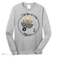 I'll Be In My Office Garden Funny Distressed Gardening Long Sleeve Shirt thumb 0
