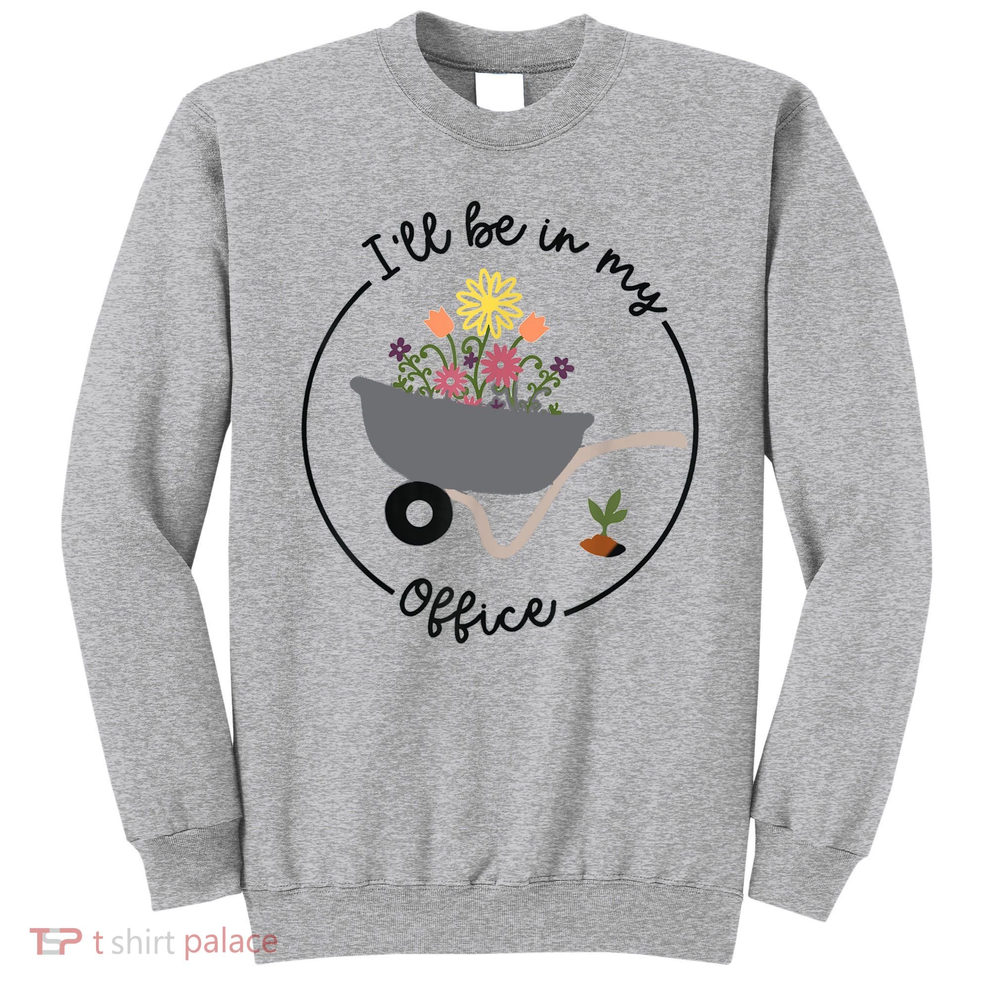 I'll Be In My Office Garden Funny Distressed Gardening Sweatshirt