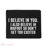 I Believe In You But I Also Believe In Bigfoot So DonT Get Too Excited Mousepad thumb 0
