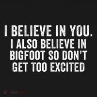 I Believe In You But I Also Believe In Bigfoot So DonT Get Too Excited Mousepad thumb 1