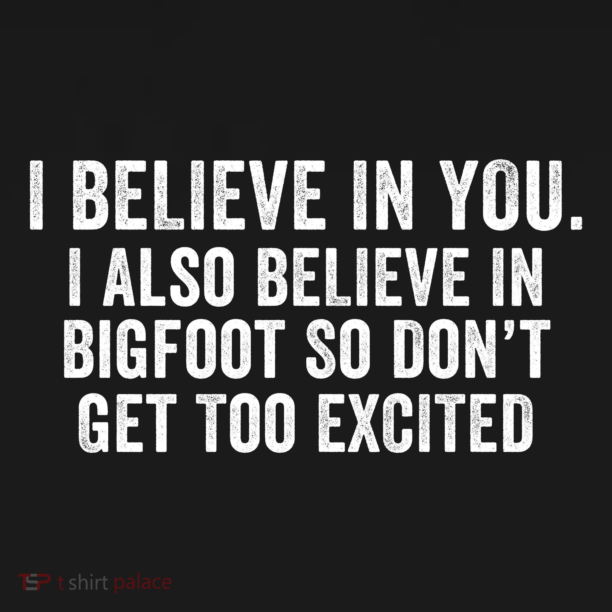 I Believe In You But I Also Believe In Bigfoot So DonT Get Too Excited Mousepad