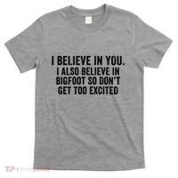 I Believe In You But I Also Believe In Bigfoot So DonT Get Too Excited T-Shirt thumb 0