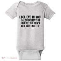 I Believe In You But I Also Believe In Bigfoot So DonT Get Too Excited Baby Bodysuit thumb 0
