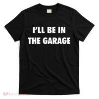 ILl Be In The Garage T-Shirt thumb 0