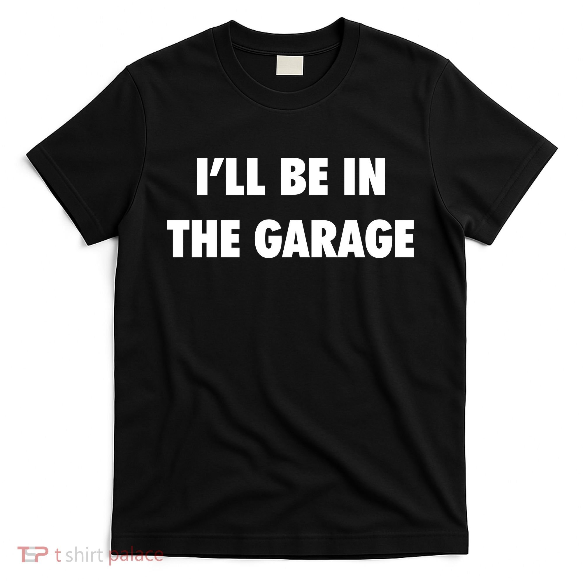 ILl Be In The Garage T-Shirt