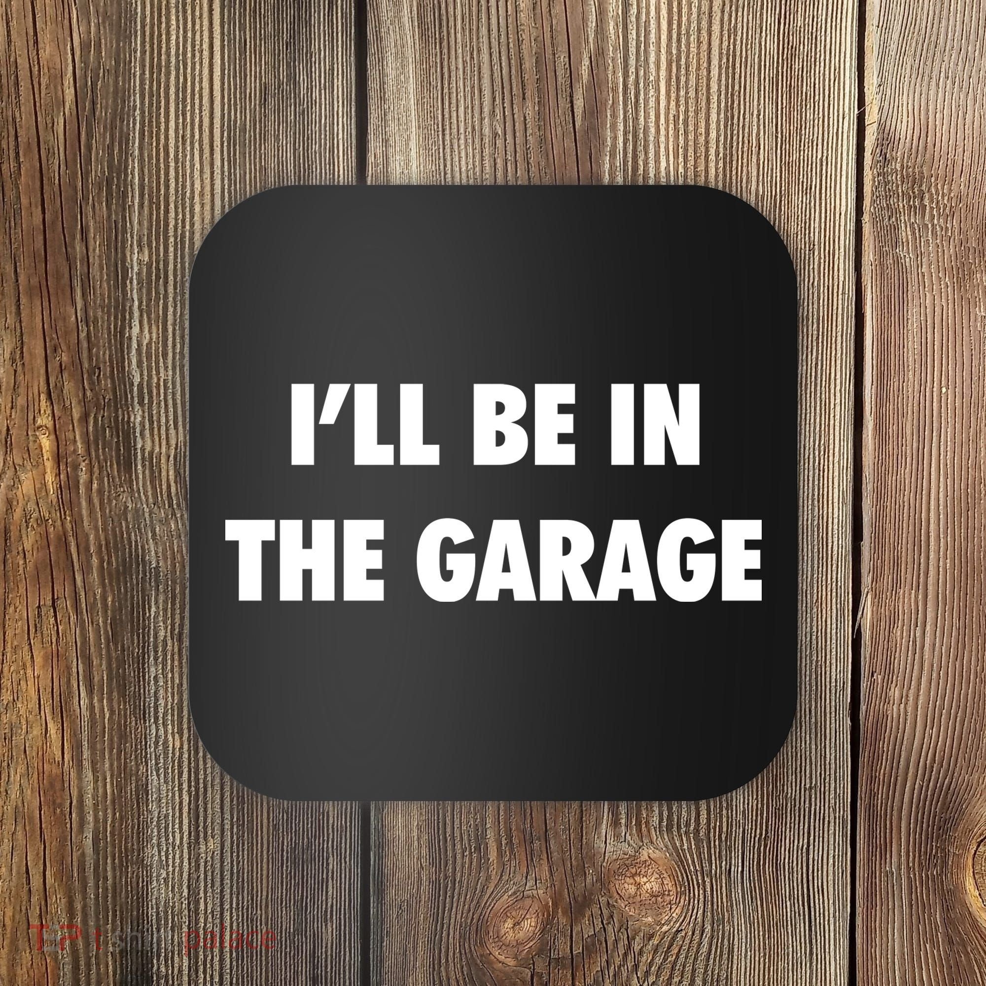 ILl Be In The Garage Coaster