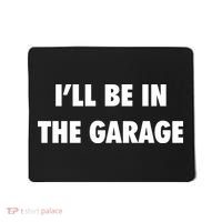 ILl Be In The Garage Mousepad thumb 0