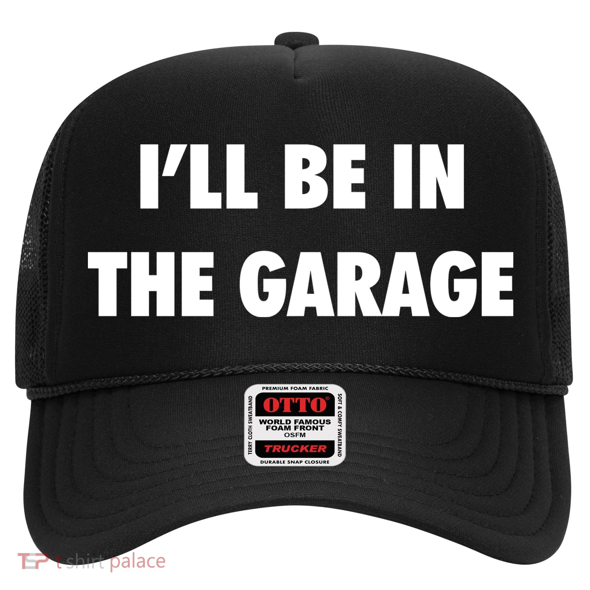 ILl Be In The Garage Hat