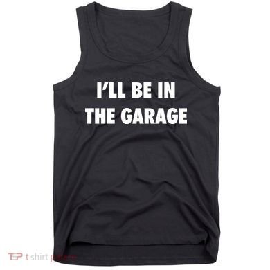 ILl Be In The Garage Tank Top