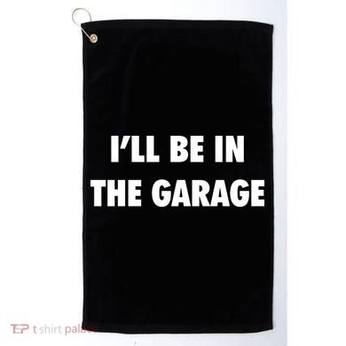 ILl Be In The Garage Golf Towel