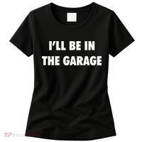 ILl Be In The Garage Women's T-Shirt thumb 0