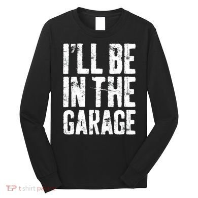 I'll Be In The Garage Mechanic Long Sleeve Shirt