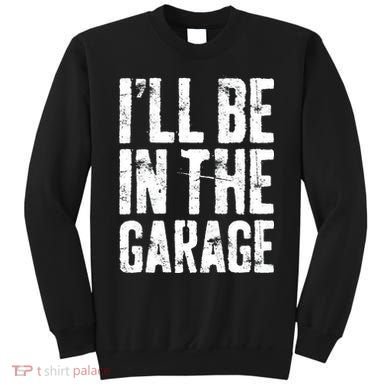 I'll Be In The Garage Mechanic Sweatshirt