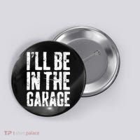 I'll Be In The Garage Mechanic Button thumb 0
