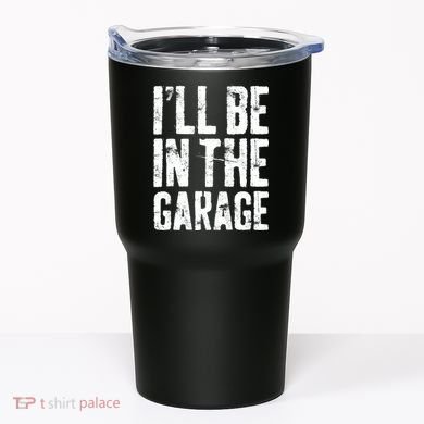 I'll Be In The Garage Mechanic Tumbler