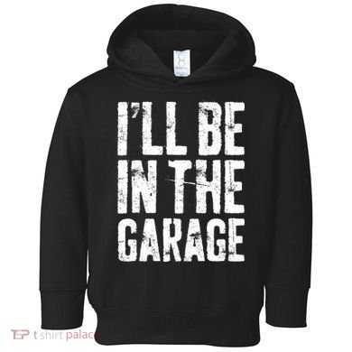 I'll Be In The Garage Mechanic Toddler Hoodie