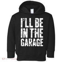 I'll Be In The Garage Mechanic Toddler Hoodie thumb 0