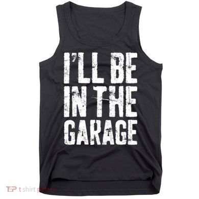 I'll Be In The Garage Mechanic Tank Top