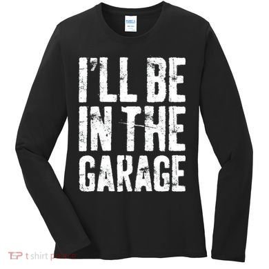 I'll Be In The Garage Mechanic Women's Long Sleeve Shirt