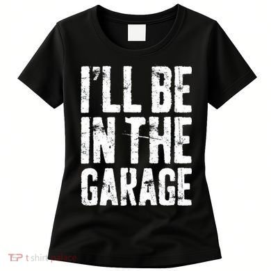 I'll Be In The Garage Mechanic Women's T-Shirt