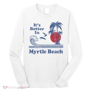 ItS Better In Myrtle Beach South Carolina Vintage 80S 70S Long Sleeve Shirt