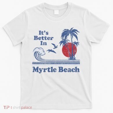 ItS Better In Myrtle Beach South Carolina Vintage 80S 70S T-Shirt