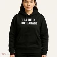 I’Ll Be In The Garage Hoodie thumb 5