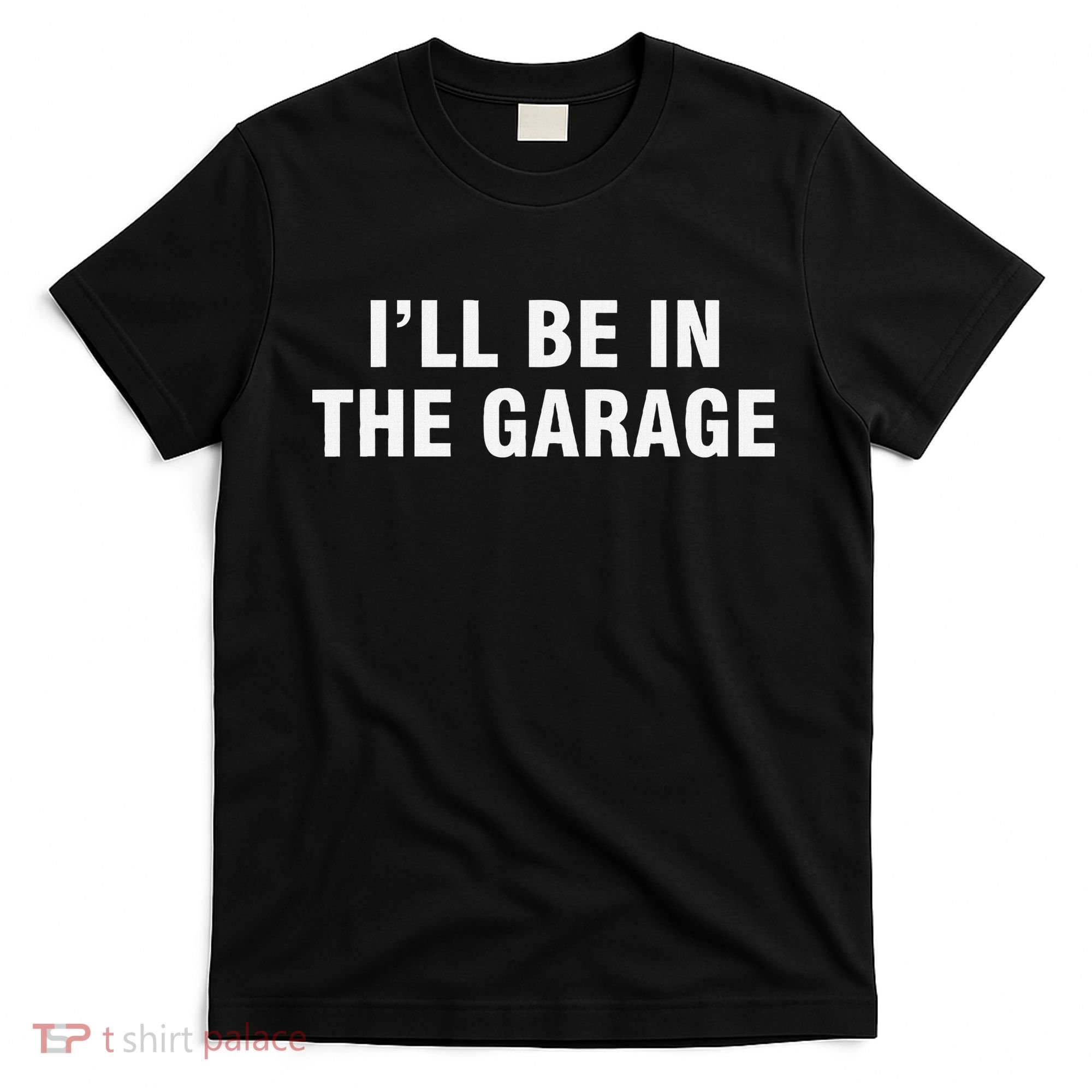 I’Ll Be In The Garage T-Shirt