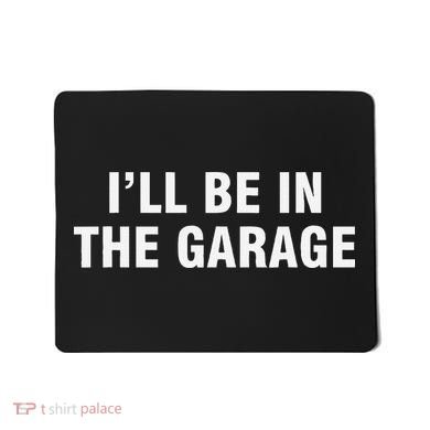 I’Ll Be In The Garage Mousepad