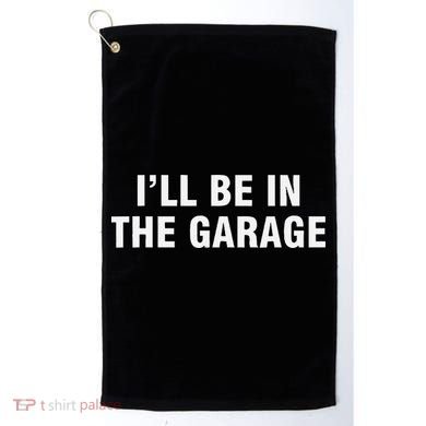 I’Ll Be In The Garage Golf Towel