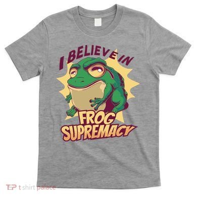 I Believe In Frog Supremacy Funny T-Shirt