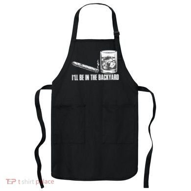 I'll Be In The Backyard Cigar & Whiskey Lover Apron