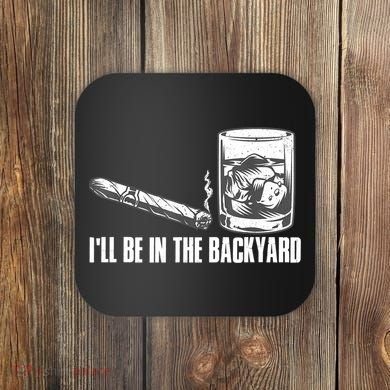 I'll Be In The Backyard Cigar & Whiskey Lover Coaster