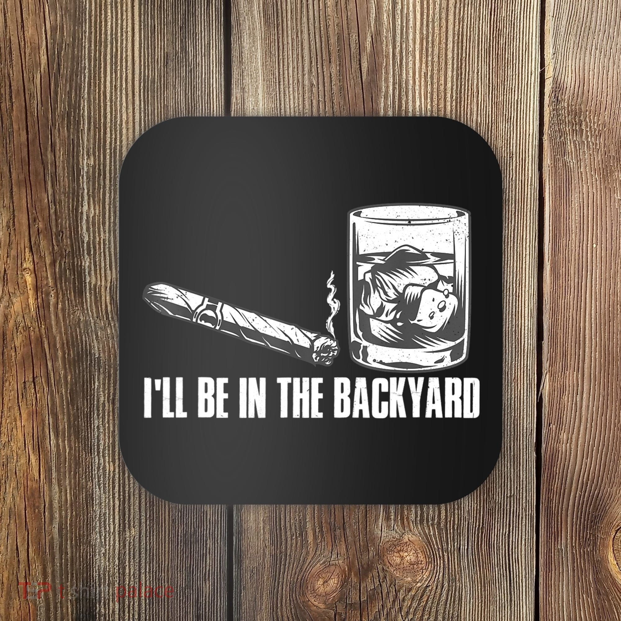 I'll Be In The Backyard Cigar & Whiskey Lover Coaster