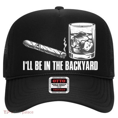 I'll Be In The Backyard Cigar & Whiskey Lover Hat