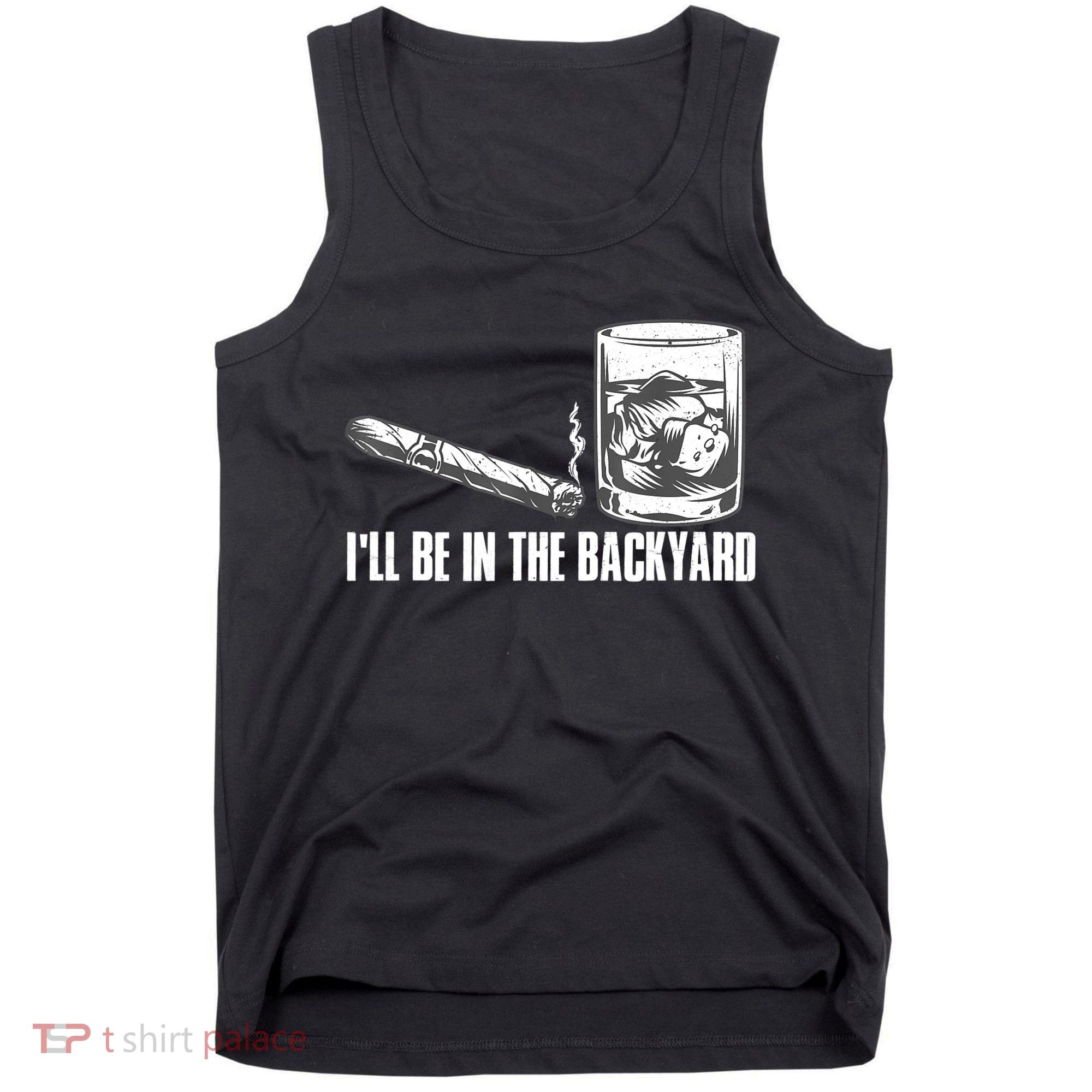 I'll Be In The Backyard Cigar & Whiskey Lover Tank Top