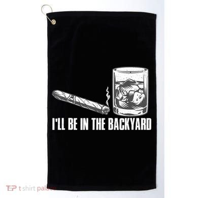 I'll Be In The Backyard Cigar & Whiskey Lover Golf Towel