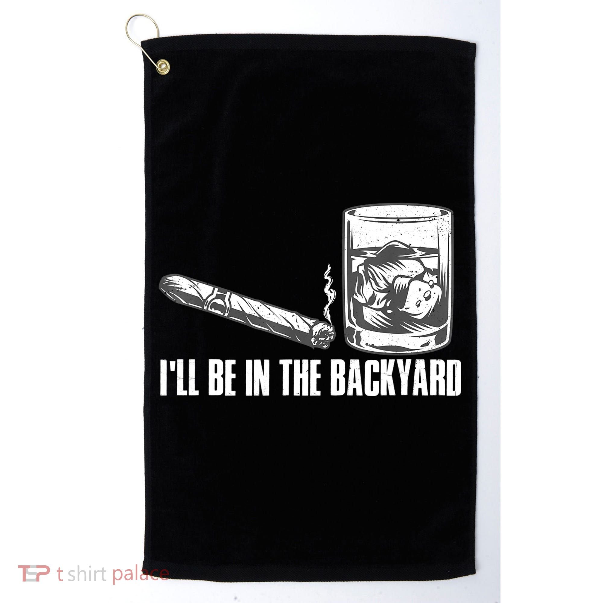 I'll Be In The Backyard Cigar & Whiskey Lover Golf Towel