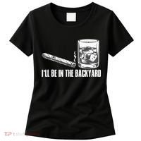 I'll Be In The Backyard Cigar & Whiskey Lover Women's T-Shirt thumb 0