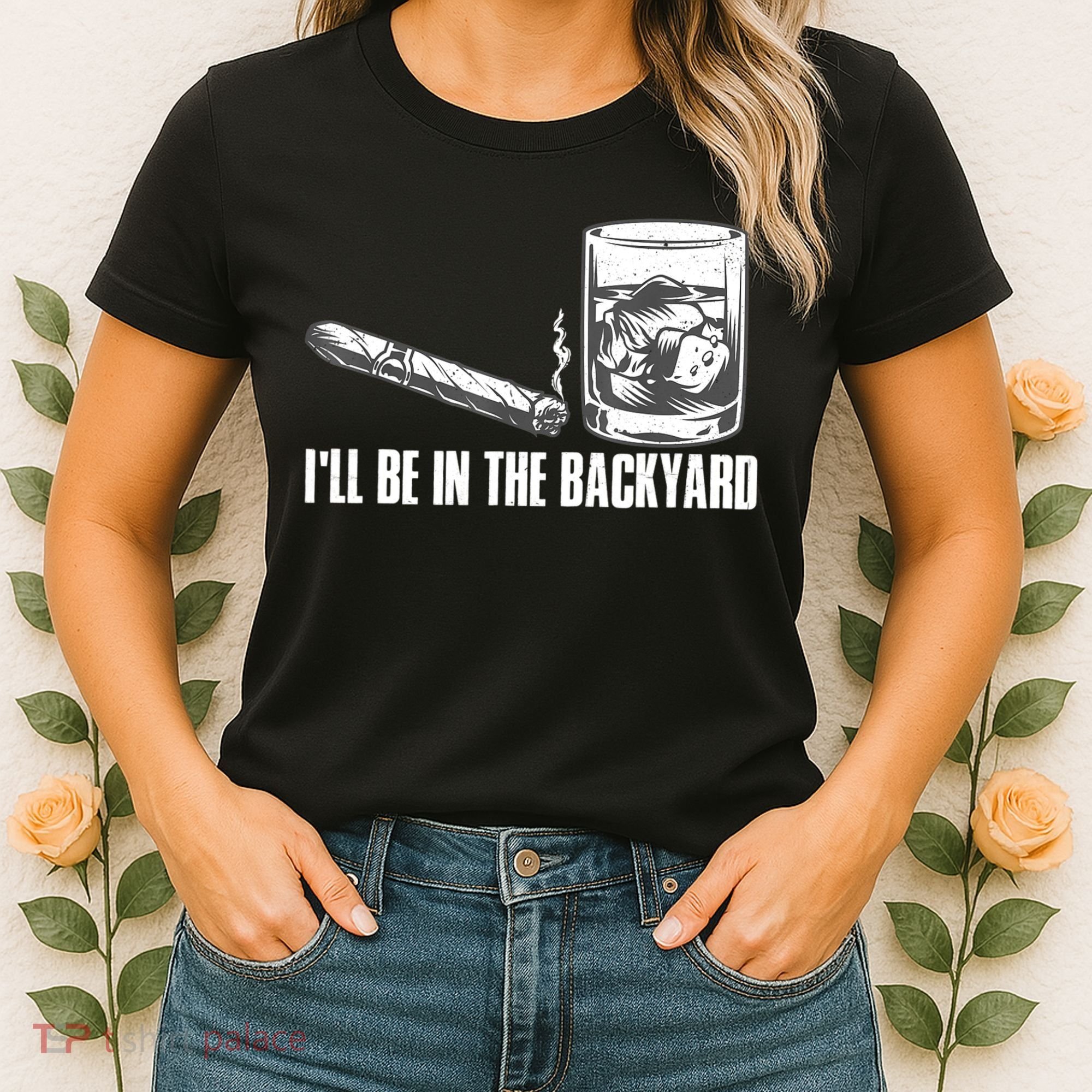 I'll Be In The Backyard Cigar & Whiskey Lover Women's T-Shirt