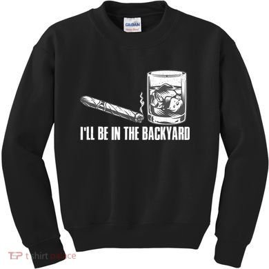 I'll Be In The Backyard Cigar & Whiskey Lover Kids Sweatshirt