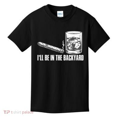 I'll Be In The Backyard Cigar & Whiskey Lover Kids T-Shirt