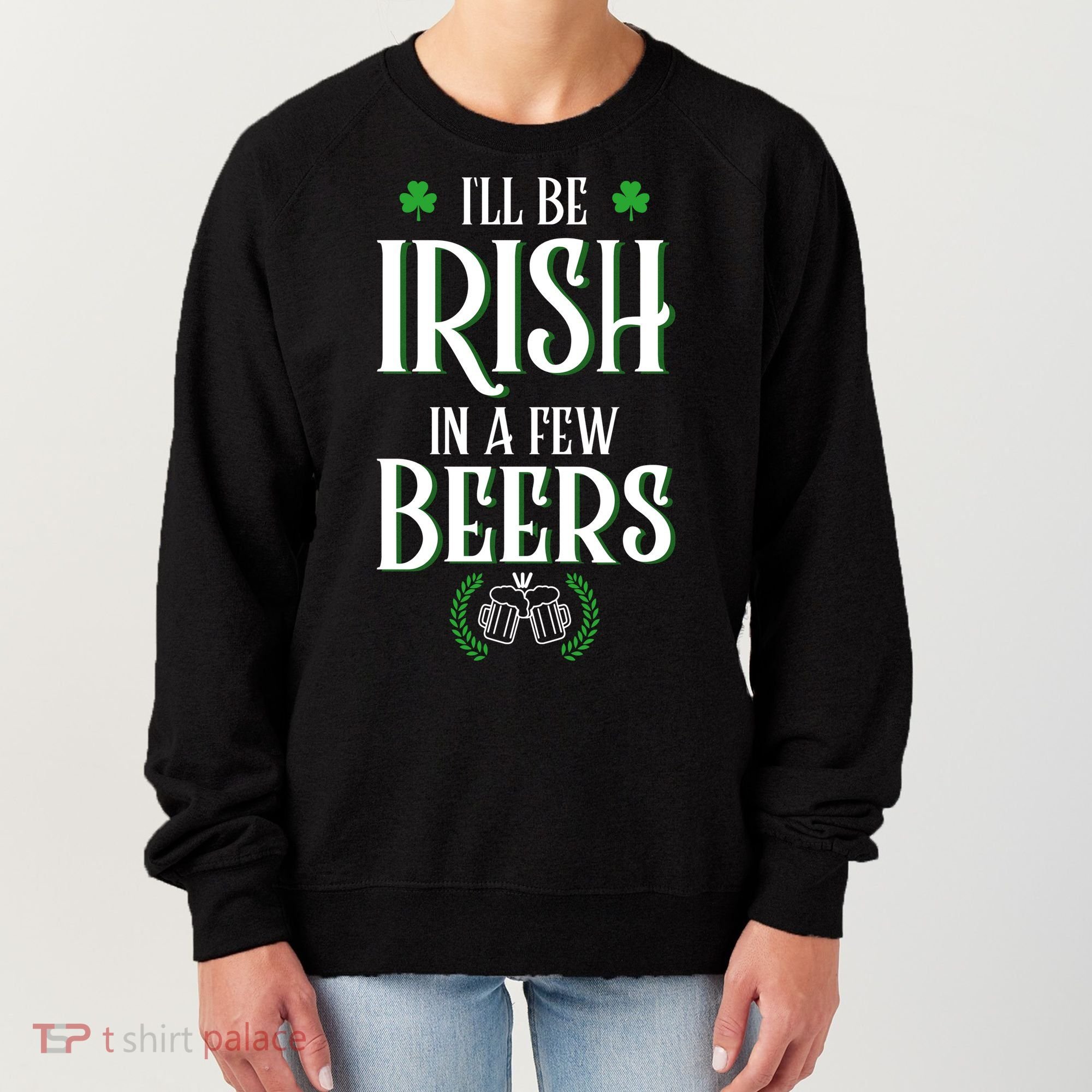 I'll Be Irish In A Few Beers Funny St Patricks Day Women's Sweatshirt