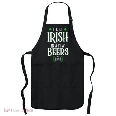 I'll Be Irish In A Few Beers Funny St Patricks Day Apron