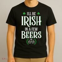 I'll Be Irish In A Few Beers Funny St Patricks Day T-Shirt thumb 3