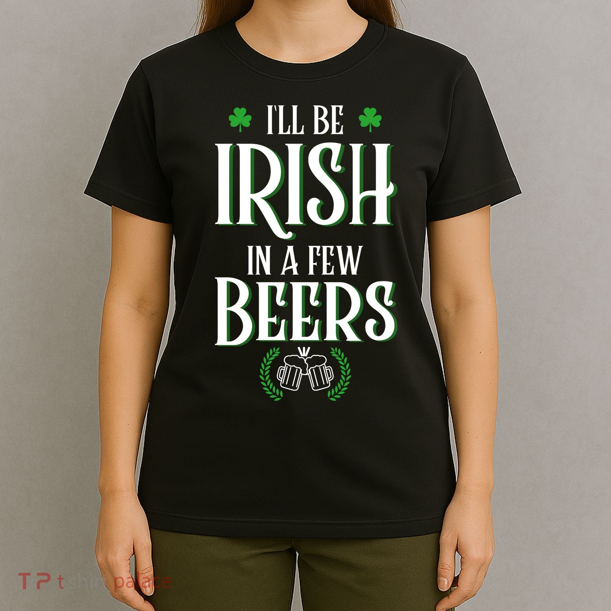 I'll Be Irish In A Few Beers Funny St Patricks Day T-Shirt