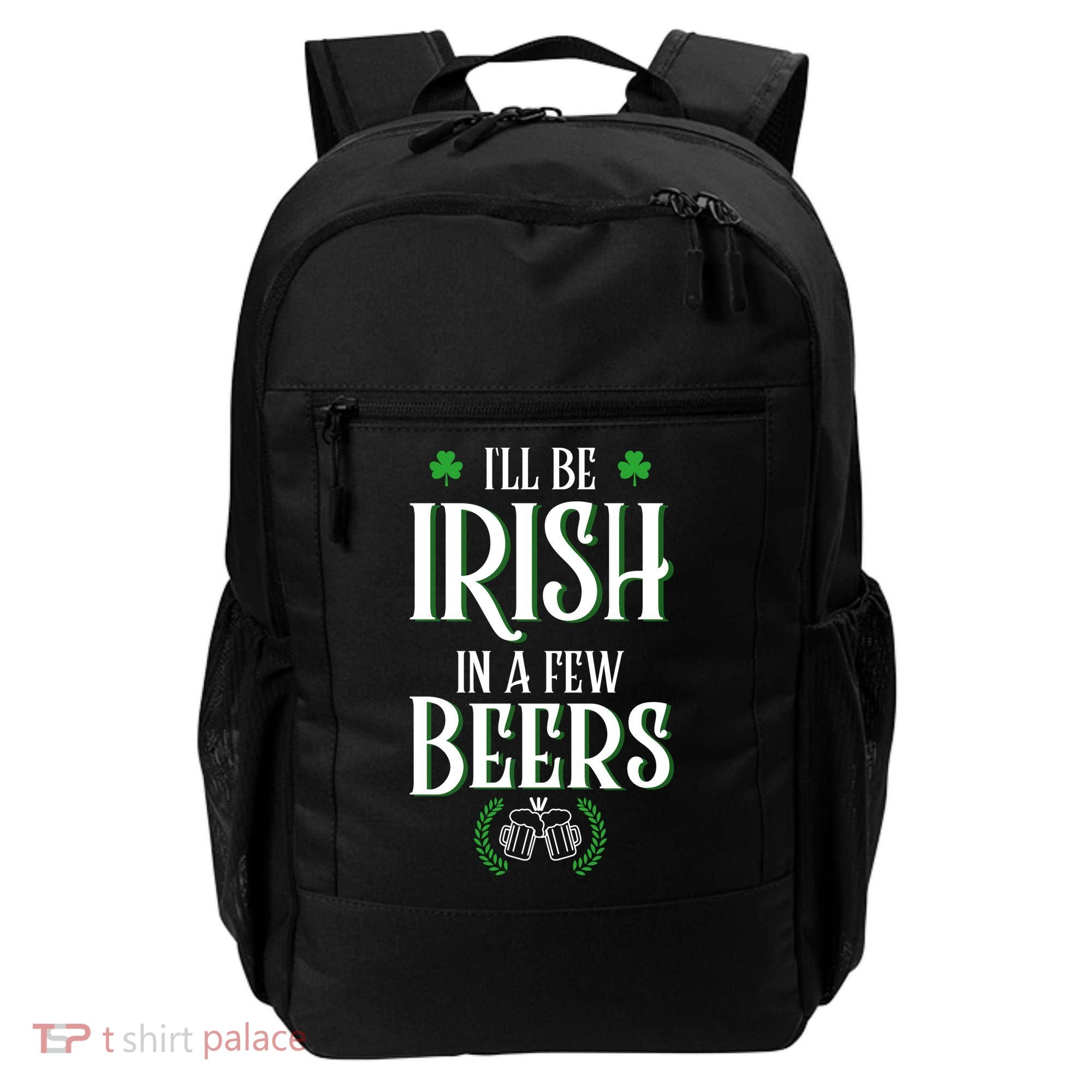I'll Be Irish In A Few Beers Funny St Patricks Day Backpack