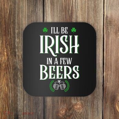 I'll Be Irish In A Few Beers Funny St Patricks Day Coaster