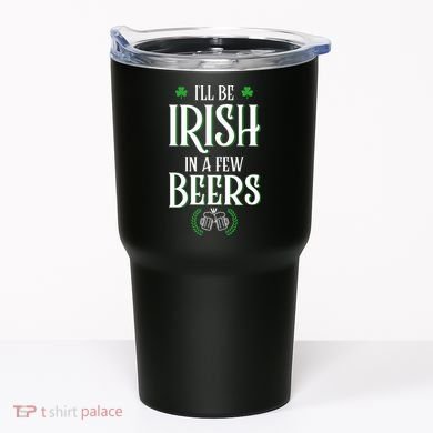 I'll Be Irish In A Few Beers Funny St Patricks Day Tumbler