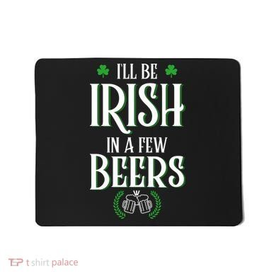 I'll Be Irish In A Few Beers Funny St Patricks Day Mousepad